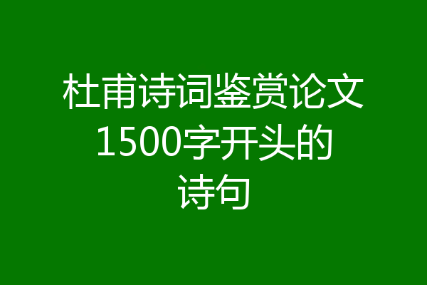 杜甫诗词鉴赏论文1500字开头的诗句