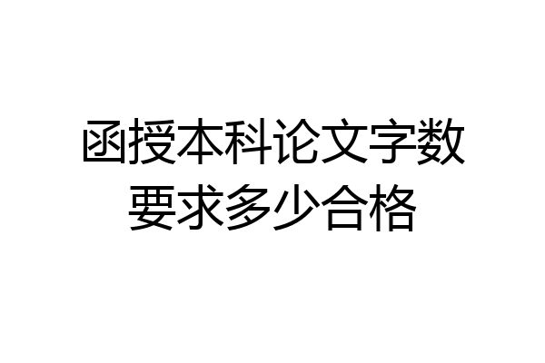 函授本科论文字数要求多少合格