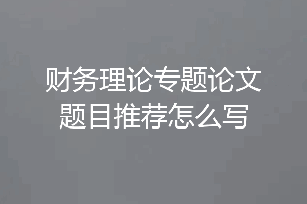 财务理论专题论文题目推荐怎么写