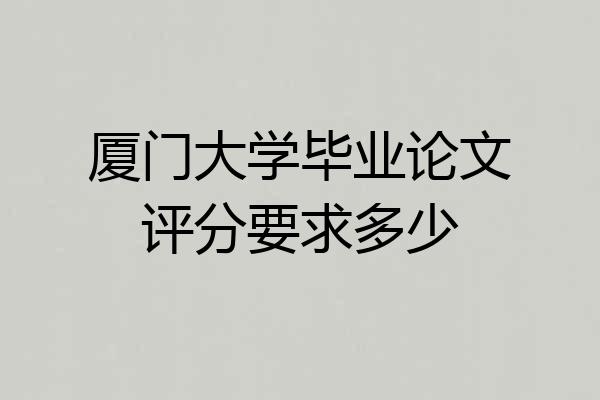 厦门大学毕业论文评分要求多少