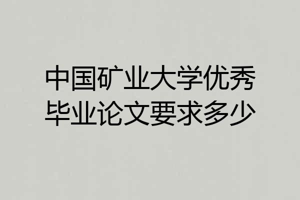 中国矿业大学优秀毕业论文要求多少