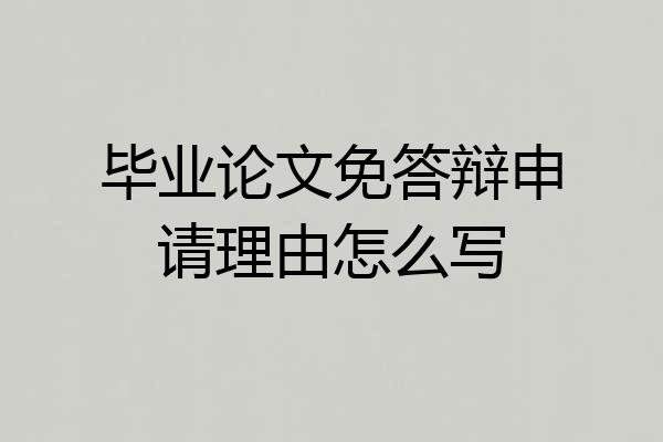 毕业论文免答辩申请理由怎么写