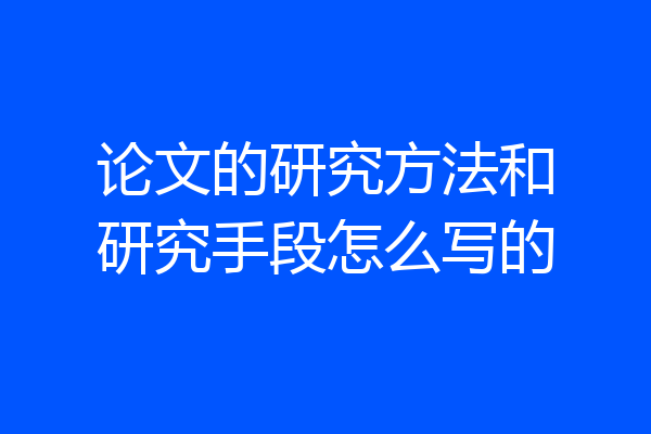 论文的研究方法和研究手段怎么写的