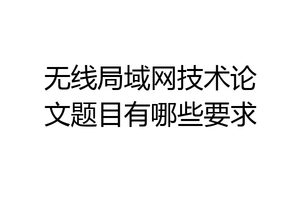 无线局域网技术论文题目有哪些要求