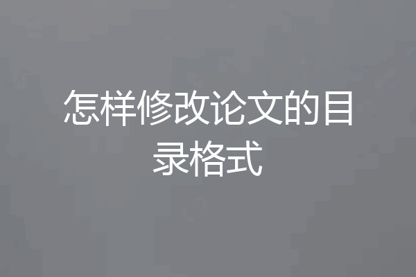 怎样修改论文的目录格式