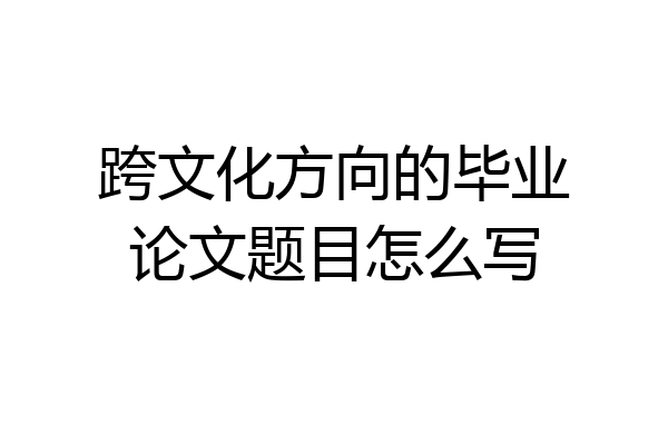 跨文化方向的毕业论文题目怎么写