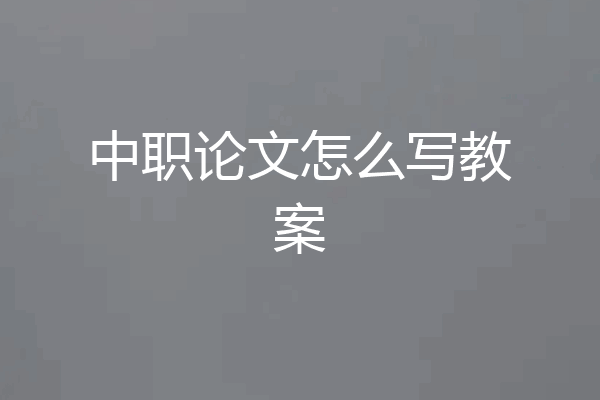 中职论文怎么写教案