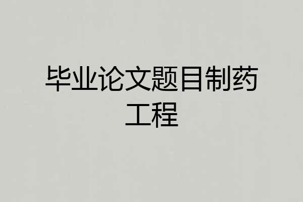 毕业论文题目制药工程