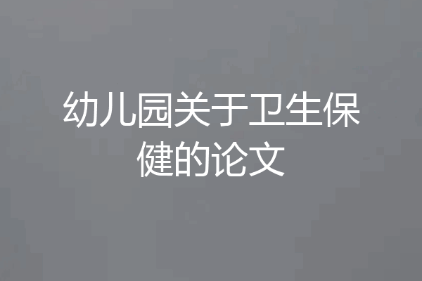 幼儿园关于卫生保健的论文