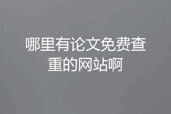 哪里有论文免费查重的网站啊