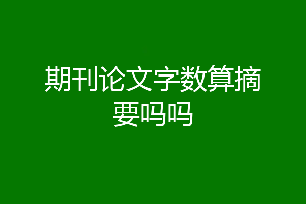 期刊论文字数算摘要吗吗