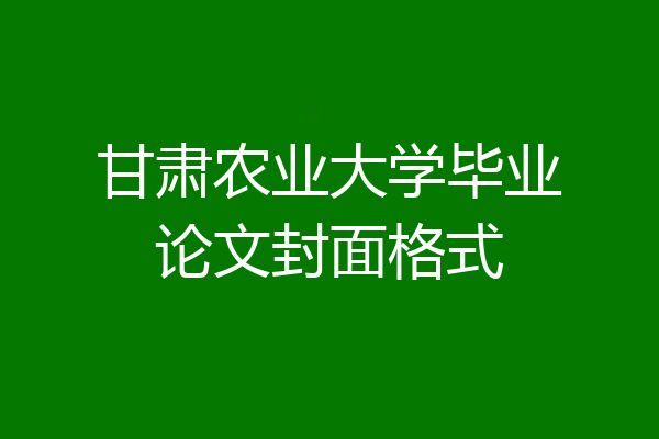 甘肃农业大学毕业论文封面格式