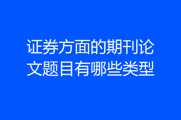 证券方面的期刊论文题目有哪些类型