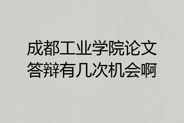 成都工业学院论文答辩有几次机会啊