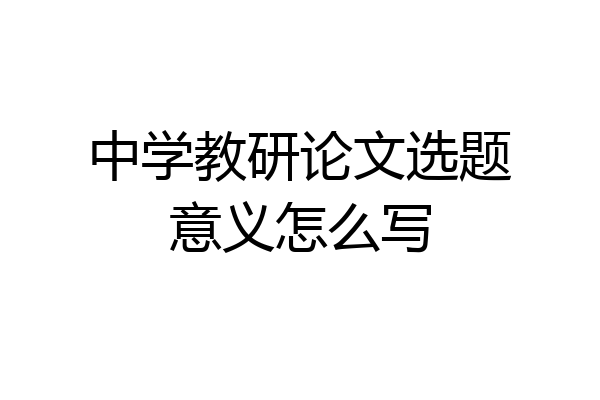 中学教研论文选题意义怎么写