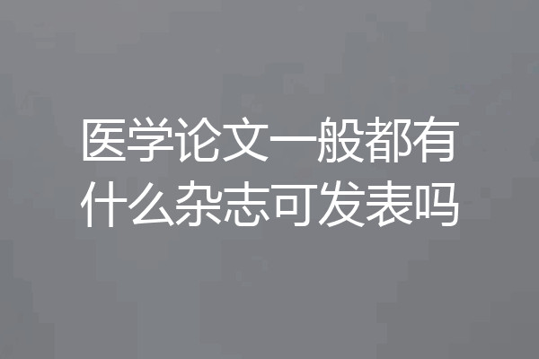 医学论文一般都有什么杂志可发表吗