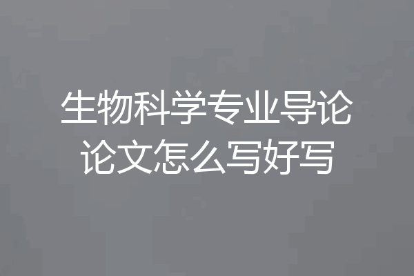 生物科学专业导论论文怎么写好写