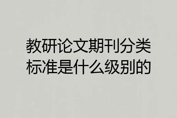 教研论文期刊分类标准是什么级别的