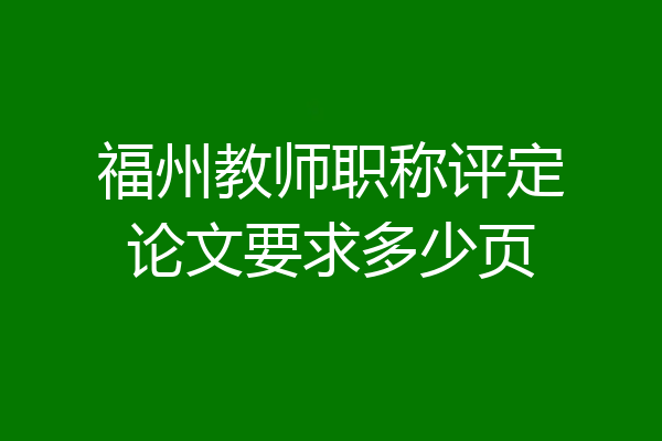 福州教师职称评定论文要求多少页