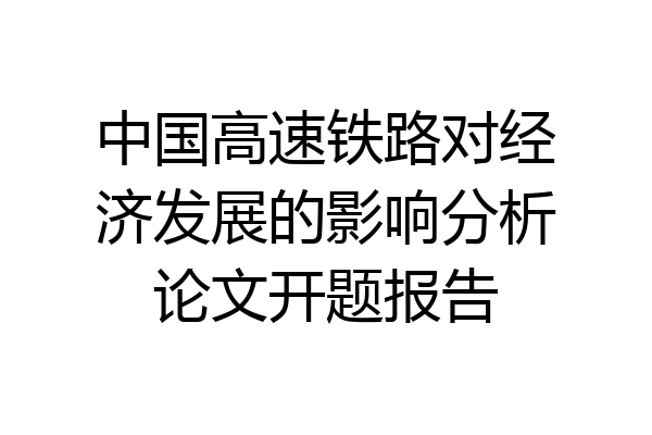 中国高速铁路对经济发展的影响分析论文开题报告