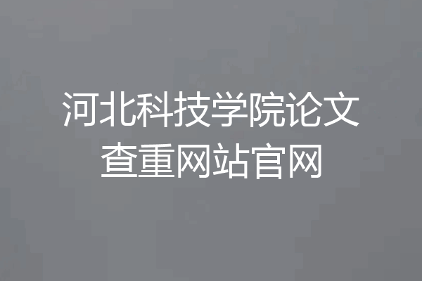 河北科技学院论文查重网站官网