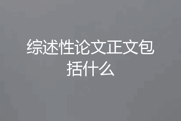 综述性论文正文包括什么