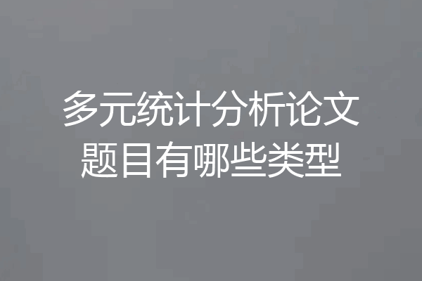多元统计分析论文题目有哪些类型