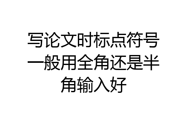 写论文时标点符号一般用全角还是半角输入好
