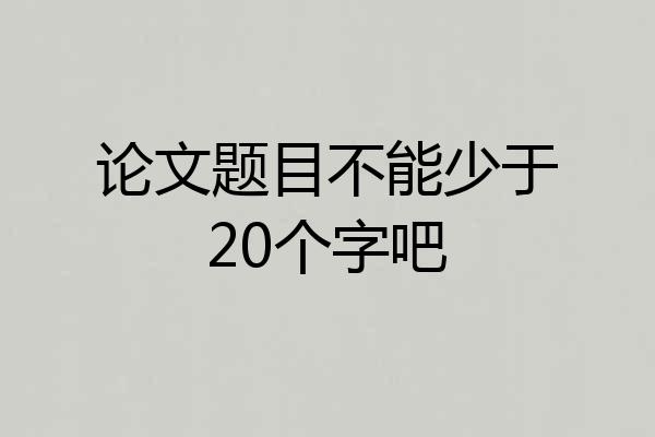 论文题目不能少于20个字吧