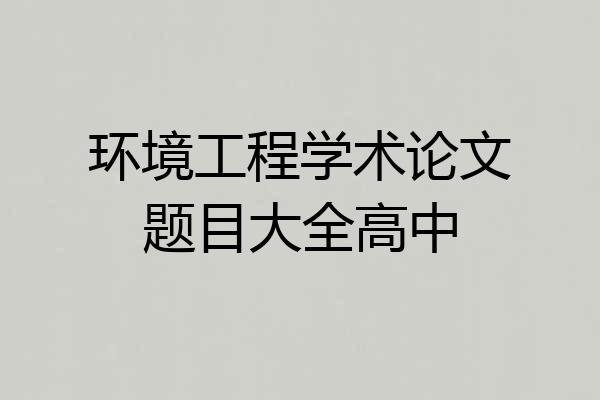 环境工程学术论文题目大全高中