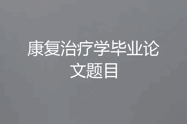康复治疗学毕业论文题目