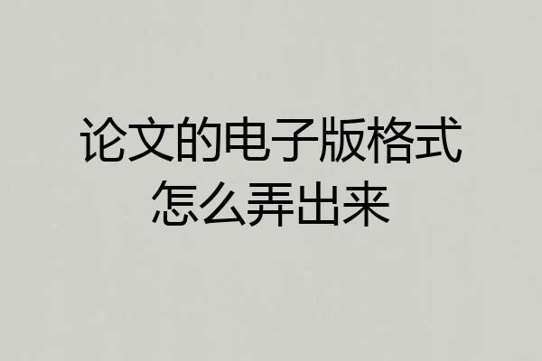 论文的电子版格式怎么弄出来