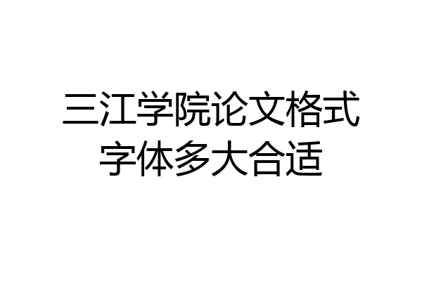 三江学院论文格式字体多大合适