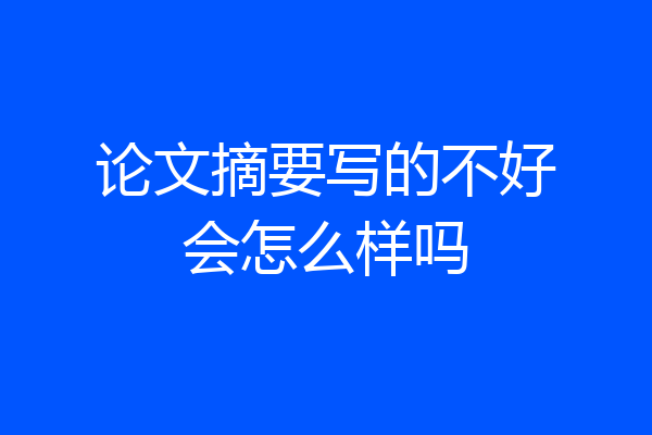 论文摘要写的不好会怎么样吗