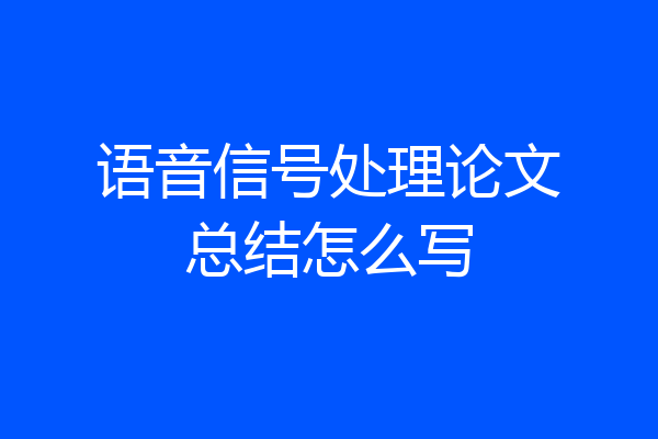 语音信号处理论文总结怎么写