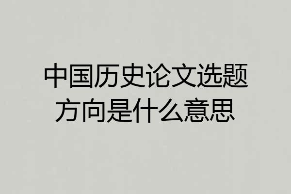 中国历史论文选题方向是什么意思