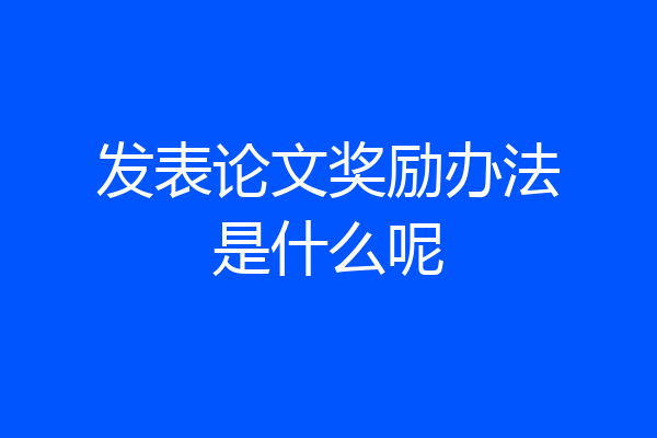 发表论文奖励办法是什么呢