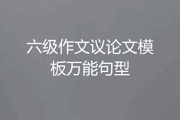 六级作文议论文模板万能句型