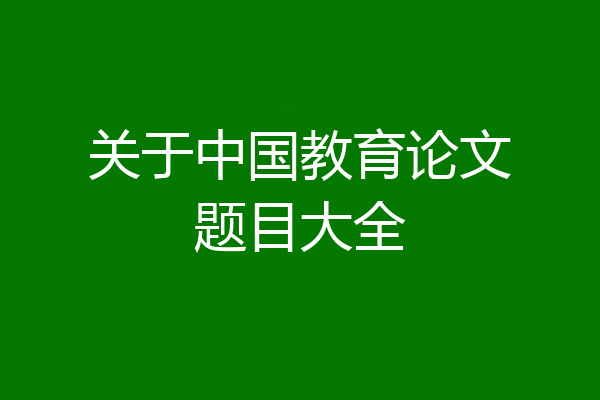 关于中国教育论文题目大全