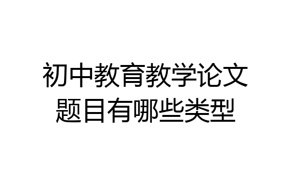 初中教育教学论文题目有哪些类型