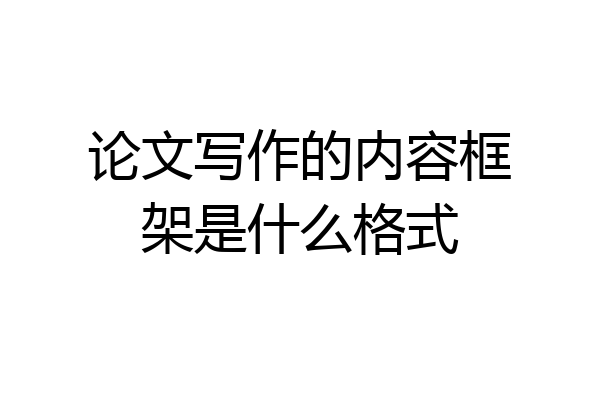 论文写作的内容框架是什么格式