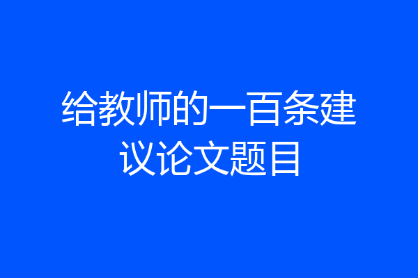 给教师的一百条建议论文题目