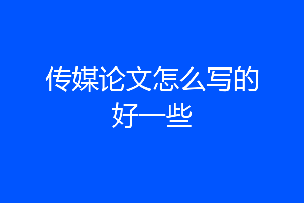 传媒论文怎么写的好一些