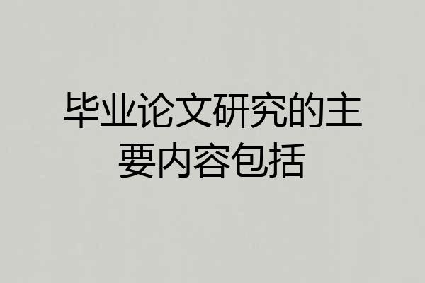 毕业论文研究的主要内容包括