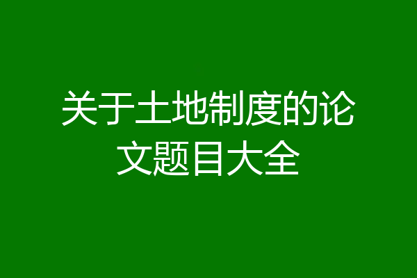关于土地制度的论文题目大全