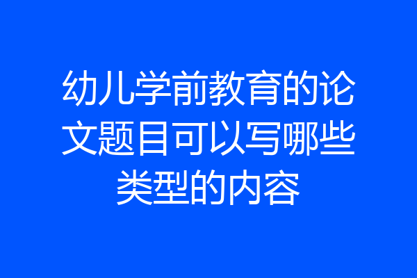 幼儿学前教育的论文题目可以写哪些类型的内容