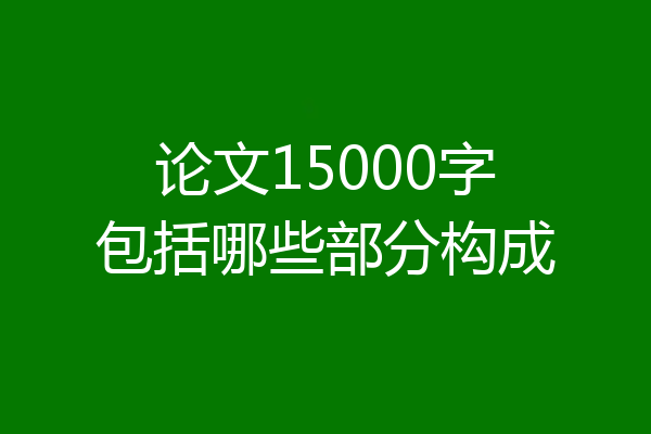 论文15000字包括哪些部分构成