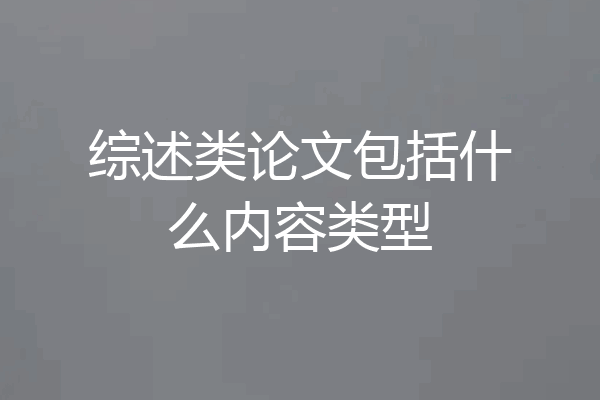 综述类论文包括什么内容类型