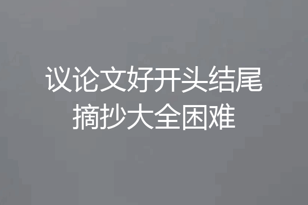 议论文好开头结尾摘抄大全困难