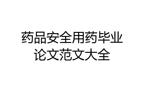 药品安全用药毕业论文范文大全